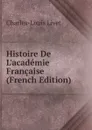 Histoire De L.academie Francaise (French Edition) - Charles-Louis Livet