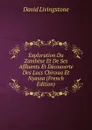 Exploration Du Zambese Et De Ses Affluents Et Decouverte Des Lacs Chiroua Et Nyassa (French Edition) - David Livingstone