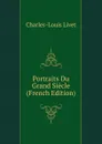 Portraits Du Grand Siecle (French Edition) - Charles-Louis Livet