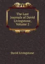 The Last Journals of David Livingstone, Volume 2 - David Livingstone