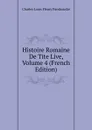 Histoire Romaine De Tite Live, Volume 4 (French Edition) - Charles Louis Fleury Panckoucke