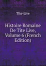 Histoire Romaine De Tite Live, Volume 6 (French Edition) - Tite-Live