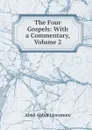 The Four Gospels: With a Commentary, Volume 2 - Abiel Abbot Livermore