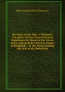 My Story of the War: A Woman.s Narrative of Four Years Personal Experience As Nurse in the Union Army, and in Relief Work at Home, in Hospitals, . at the Front, During the War of the Rebellion - Mary Ashton Rice Livermore