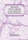 Histories of Livy, Books I, Xxi, and Xxii. (Czech Edition) - Titus Livius