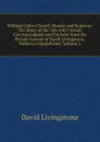 William Cotton Oswell, Hunter and Explorer: The Story of His Life with Certain Correspondance and Extracts from the Private Journal of David Livingstone, Hitherto Unpublished, Volume 1 - David Livingstone