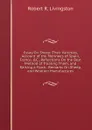 Essay On Sheep: Their Varieties, Account of the Merinoes of Spain, France, .C., Reflections On the Best Method of Treating Them, and Raising a Flock . Remarks On Sheep, and Woollen Manufactures - Robert R. Livingston