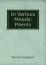 In Various Moods: Poems - Stuart Livingston