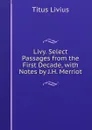 Livy. Select Passages from the First Decade, with Notes by J.H. Merriot - Titus Livius