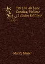 Titi Livi Ab Urbe Condita, Volume 11 (Latin Edition) - Moritz Müller