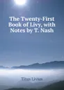 The Twenty-First Book of Livy, with Notes by T. Nash - Titus Livius