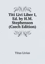 Titi Livi Liber I, Ed. by H.M. Stephenson (Czech Edition) - Titus Livius