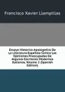 Ensayo Historico-Apologetico De La Literatura Espanola Contra Las Opiniones Preocupadas De Algunos Escritores Modernos Italianos, Volume 2 (Spanish Edition) - Francisco Xavier Llampillas