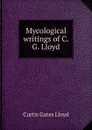 Mycological writings of C. G. Lloyd - Curtis Gates Lloyd