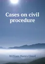 Cases on civil procedure - William Henry Lloyd