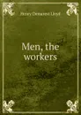 Men, the workers - Henry Demarest Lloyd