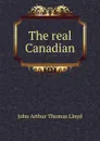 The real Canadian - John Arthur Thomas Lloyd