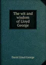 The wit and wisdom of Lloyd George - David Lloyd George
