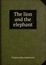 The lion and the elephant - Charles John Andersson