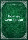How we went to war - Nelson McAllister Lloyd