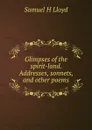 Glimpses of the spirit-land. Addresses, sonnets, and other poems - Samuel H Lloyd