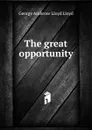 The great opportunity - George Ambrose Lloyd Lloyd