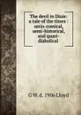 The devil in Dixie: a tale of the times : serio-comical, semi-historical, and quasi-diabolical . - G W. d. 1906 Lloyd