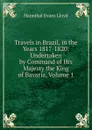 Travels in Brazil, in the Years 1817-1820: Undertaken by Command of His Majesty the King of Bavaria, Volume 1 - Hannibal Evans Lloyd
