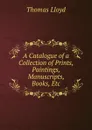 A Catalogue of a Collection of Prints, Paintings, Manuscripts, Books, Etc - Thomas Lloyd