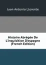 Histoire Abregee De L.inquisition D.espagne (French Edition) - Juan Antonio Llorente