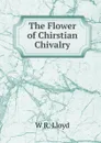 The Flower of Chirstian Chivalry - W R. Lloyd