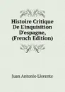 Histoire Critique De L.inquisition D.espagne, (French Edition) - Juan Antonio Llorente