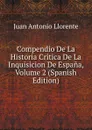Compendio De La Historia Critica De La Inquisicion De Espana, Volume 2 (Spanish Edition) - Juan Antonio Llorente
