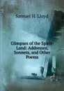 Glimpses of the Spirit-Land: Addresses, Sonnets, and Other Poems - Samuel H. Lloyd