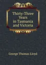 Thirty-Three Years in Tasmania and Victoria - George Thomas Lloyd