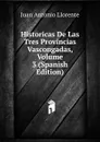 Historicas De Las Tres Provincias Vascongadas, Volume 3 (Spanish Edition) - Juan Antonio Llorente