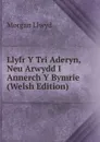 Llyfr Y Tri Aderyn, Neu Arwydd I Annerch Y Bymrie (Welsh Edition) - Morgan Llwyd