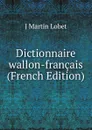 Dictionnaire wallon-francais (French Edition) - J Martin Lobet