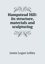 Hampstead Hill: its structure, materials and sculpturing - James Logan Lobley