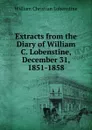 Extracts from the Diary of William C. Lobenstine, December 31, 1851-1858 - William Christian Lobenstine