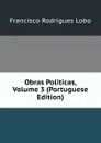 Obras Politicas, Volume 3 (Portuguese Edition) - Francisco Rodrigues Lobo