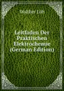 Leitfaden Der Praktischen Elektrochemie (German Edition) - Walther Löb