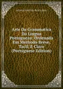 Arte Da Grammatica Da Lingua Portugueza: Ordenada Em Methodo Breve, Tacil, E Claro (Portuguese Edition) - Antonio José dos Reis Lobato