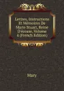 Lettres, Instructions Et Memoires De Marie Stuart, Reine D.ecosse, Volume 4 (French Edition) - Mary