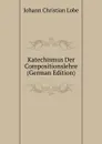 Katechismus Der Compositionslehre (German Edition) - Johann Christian Lobe