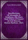 Recollections Of Alexander H. Stephens,; His Diary Kept When A Prisoner At Fort Warren, Boston Harbour, 1865; - Avary Myrta Lockett