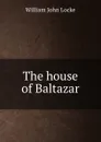 The house of Baltazar - Locke William John
