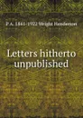 Letters hitherto unpublished - P A. 1841-1922 Wright Henderson