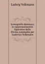 Iconografia dantesca; le rappresentazioni figurative della Divina commedia per Ludovico Volkmann - Ludwig Volkmann