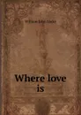Where love is - Locke William John